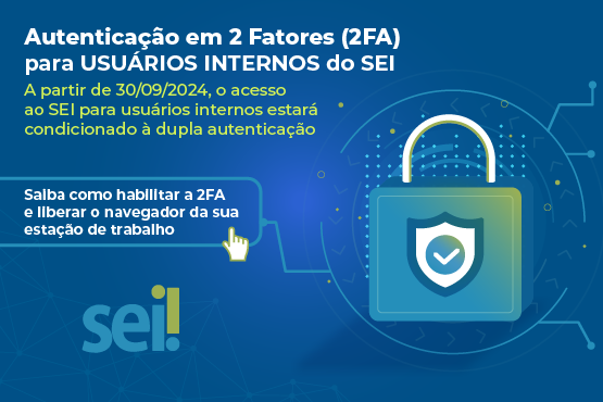 A partir de 30/09/2024, o acesso ao SEI para usuários internos estará condicionado à dupla autenticação. Saiba como habilitar a 2FA e liberar o navegador da sua estação de trabalho. Na lateral direita, imagem de um cadeado. No canto inferior esquerdo, o logo do SEI.
