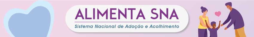 Alimenta SNA. Sistema Nacional de Adoção e Acolhimento. Imagem com um coração no canto esquerdo e uma mulher e um homem acolhendo uma criança no canto direito.