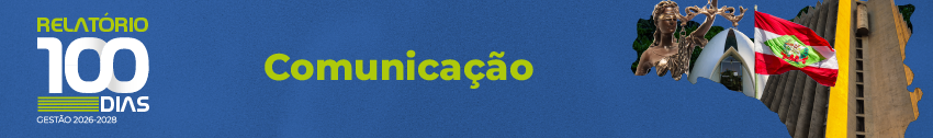 Na lateral esquerda, Relatório 100 dias Gestão 2026-2028. No centro, o título Comunicação. Na lateral direita, mapa do Estado de SC com imagens da Deusa da Justiça, Capela do TJSC, bandeira do Estado de SC e fachada do prédio sede do PJSC.