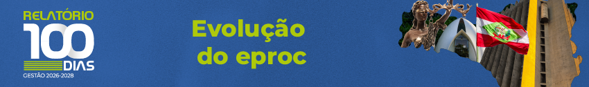 Na lateral esquerda, Relatório 100 dias Gestão 2026-2028. No centro, o título Evolução do eproc. Na lateral direita, mapa do Estado de SC com imagens da Deusa da Justiça, Capela do TJSC, bandeira do Estado de SC e fachada do prédio sede do PJSC.