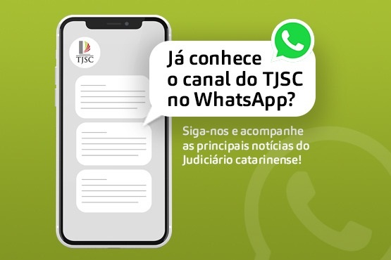 Uma imagem promocional com fundo verde, mostrando um celular com o logotipo do TJSC e uma mensagem que diz: "Já conhece o canal do TJSC no WhatsApp? Siga-nos e acompanhe as principais notícias do Judiciário catarinense!"
