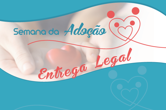 Arte Gráfica com o título "Semana da adoção" e a frase "Entrega Legal". Ao fundo, duas mãos de uma pessoa segurando um objeto em forma de coração.