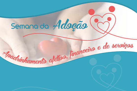 Arte Gráfica com o título "Semana da adoção" e a frase "Apadrinhamento afetivo, financeiro e de serviços". Ao fundo, as duas mãos de uma pessoa segurando um objeto em forma de coração.