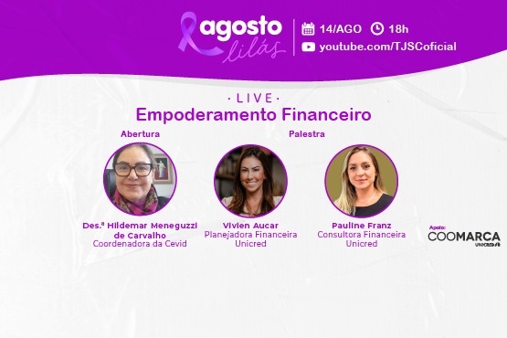 A imagem é um banner de divulgação de um evento online. No topo, há uma faixa roxa com o texto "agosto lilás" e um laço roxo, simbolizando a campanha de conscientização sobre a violência contra a mulher. Abaixo, há informações sobre a data e o horário do evento: "14/AGO" e "18h". Também há um ícone do YouTube com o link "youtube.com/TJSOficial". O título do evento é "LIVE Empoderamento Financeiro". Abaixo do título, há fotos e nomes dos participantes: - Abertura: Des.ª Hildemar Meneguzzi de Carvalho, Coordenadora da Cevid - Palestra: Vivien Aucar, Planejadora Financeira Unicred - Pauline Franz, Consultora Financeira Unicred No canto inferior direito, há o logotipo da "COOMARCA Unicred" como apoiador do evento.