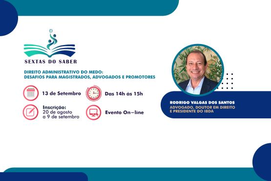 A imagem é um banner promocional de um evento chamado "Sextas do Saber". O tema do evento é "Direito Administrativo do Medo: Desafios para Magistrados, Advogados e Promotores". O evento ocorrerá no dia 13 de setembro, das 14h às 15h, e será realizado online. As inscrições estão abertas de 20 de agosto a 9 de setembro. Há uma foto de Rodrigo Valgas dos Santos, que é advogado, doutor em direito e presidente do IBDA. A imagem tem um design com cores predominantes em vários tons de azul e inclui ícones que representam a data, o horário e o formato do evento.