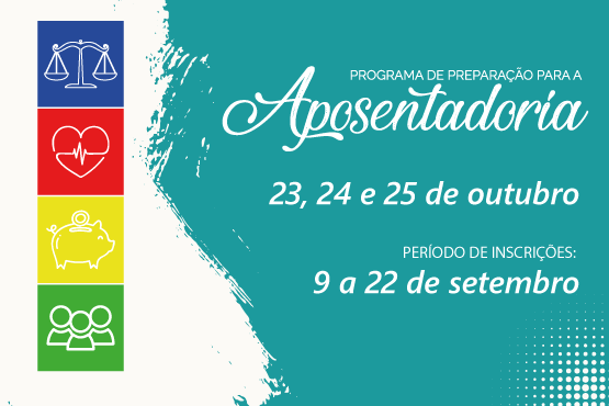 A imagem é um cartaz de divulgação de um "Programa de Preparação para a Aposentadoria". No lado esquerdo, há uma coluna com quatro ícones em fundo colorido:  1. Um ícone de balança em fundo azul, simbolizando justiça ou equilíbrio. 2. Um ícone de coração com um eletrocardiograma em fundo vermelho, simbolizando saúde. 3. Um ícone de cofre em forma de porquinho em fundo amarelo, simbolizando finanças ou economia. 4. Um ícone de três pessoas em fundo verde, simbolizando interação social ou comunidade. No lado direito, em um fundo azul claro, está escrito "Programa de Preparação para a Aposentadoria" em letras brancas. Abaixo, as datas "23, 24 e 25 de outubro" indicam quando o programa ocorrerá. Mais abaixo, está o período de inscrições: "9 a 22 de setembro". O design é limpo e organizado, com um toque artístico no fundo azul claro.