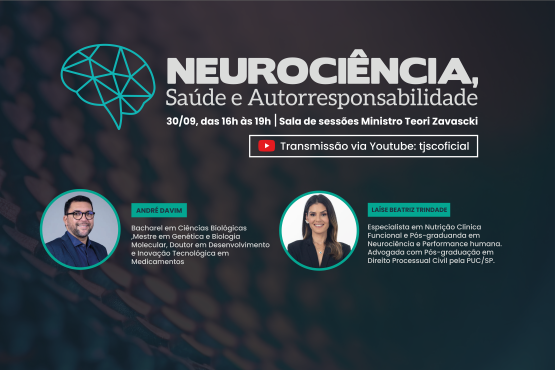 A imagem é um banner de divulgação de um evento sobre "Neurociência, Saúde e Autorresponsabilidade". O evento está programado para ocorrer no dia 30 de setembro, das 16h às 19h, na Sala de Sessões Ministro Teori Zavascki. A transmissão será feita via YouTube no canal "tjscoficial".  No lado esquerdo, há uma ilustração de um cérebro estilizado em linhas. Abaixo, há fotos de dois palestrantes: 1. André Davim, que é Bacharel em Ciências Biológicas, Mestre em Genética e Biologia Molecular, Doutor em Desenvolvimento e Inovação Tecnológica em Medicamentos. 2. Laís Beatriz Trindade, que é Especialista em Nutrição Clínica Funcional e Pós-graduanda em Neurociência e Performance Humana. Além disso, é Advogada com pós-graduação em Direito Processual Civil pela PUC/SP. O fundo do banner é escuro com um padrão sutil, e os textos são em branco e verde.