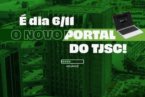 A imagem tem um fundo verde com uma foto de um prédio ao fundo. No centro, há um texto em destaque que diz: "É dia 6/11 O NOVO PORTAL DO TJSC!". No canto superior direito, há uma imagem de um laptop com uma tela que parece estar carregando. Abaixo do texto principal, há um ícone de carregamento com a palavra "AGUARDE" escrita dentro dele.