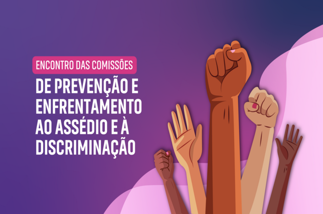 A imagem apresenta o título "Encontro das Comissões de Prevenção e Enfrentamento ao Assédio e à Discriminação" em letras brancas sobre um fundo roxo. Ao lado, há ilustrações de braços erguidos com punhos cerrados, em diferentes tons de pele.