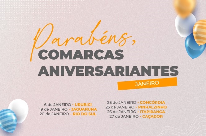 A imagem é um cartaz de comemoração para comarcas aniversariantes no mês de janeiro. No topo, está escrito "Parabéns, Comarcas Aniversariantes" em letras grandes, com "Parabéns" em laranja e "Comarcas Aniversariantes" em cinza escuro. Abaixo, há uma lista de datas e nomes de comarcas:  6 de janeiro - Urubici 19 de janeiro - Jaguaruna 20 de janeiro - Rio do Sul 25 de janeiro - Concórdia 25 de janeiro - Pinhalzinho 26 de janeiro - Itapiranga 27 de janeiro - Caçador  No canto inferior esquerdo e superior direito, há balões coloridos, alguns em azul e branco, e outros em laranja e branco. O fundo é em tons claros com um detalhe em laranja destacando a palavra "Janeiro".