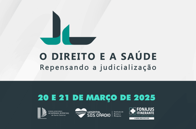 A imagem é um cartaz de divulgação de um evento. No topo, há um logotipo estilizado. Abaixo do logotipo, está escrito "O DIREITO E A SAÚDE" e, logo abaixo, "Repensando a judicialização". Na parte inferior do cartaz, está a data do evento: "20 E 21 DE MARÇO DE 2025". Na parte inferior, há logotipos de quatro instituições: Poder Judiciário Academia Judicial de Santa Catarina, Hospital SOS Cárdio Instituto de Ensino e Pesquisa, e FONAJUS Itinerante com o slogan "A saúde onde você está".