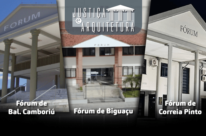 A imagem mostra três fotos de edifícios de fóruns localizados em diferentes cidades. No topo, há um texto que diz "Justiça e Arquitetura". À esquerda, está o Fórum de Bal. Camboriú, que tem um design clássico com colunas. No centro, o Fórum de Biguaçu, com uma fachada de tijolos e vidros. À direita, o Fórum de Correia Pinto, também apresentando um design com colunas. Cada foto é acompanhada por uma legenda que indica a localização do fórum.