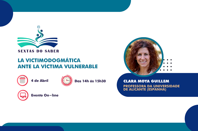 Há um círculo com uma foto de uma mulher identificada como Clara Moya Guillem, professora da Universidade de Alicante (Espanha). Os ícones indicam que o evento é online e mostram a data e o horário. As cores predominantes são azul e verde, com detalhes em rosa.  A imagem é um cartaz promocional de um evento chamado "Sextas do Saber". O tema do evento é "La Victimodogmática ante la Víctima Vulnerable". O evento ocorrerá no dia 4 de abril, das 14h às 15h30, e será online.