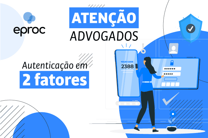 A imagem é um aviso direcionado a advogados sobre autenticação em dois fatores. No lado esquerdo, há o logo "eproc". O texto principal diz "ATENÇÃO ADVOGADOS" em destaque, seguido de "Autenticação em 2 fatores". À direita, uma ilustração mostra uma pessoa interagindo com uma tela grande que exibe um código de autenticação, sugerindo a importância de usar esse método de segurança. O esquema de cores é predominantemente azul e branco, com elementos gráficos como escudos e ícones relacionados à segurança.