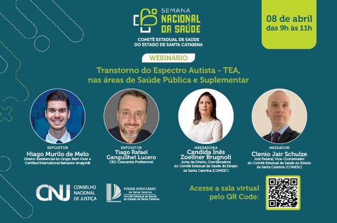 A imagem é um anúncio de um webinário que faz parte da "Semana Nacional da Saúde" organizado pelo Comitê Estadual de Saúde do Estado de Santa Catarina. O tema do webinário é "Transtorno do Espectro Autista - TEA, nas áreas de Saúde Pública e Suplementar".  O evento acontecerá no dia 8 de abril, das 9h às 11h. O anúncio apresenta os expositores Hiago Murilo de Melo e Tiago Rafael Ganguihite Lucero e os mediadores Candida Inês Zoellner Brugnoli e Clenio Jair Schulze. Há também logotipos do Conselho Nacional de Justiça e do Poder Judiciário de Santa Catarina, além de um QR Code para acessar a sala virtual do evento. O design inclui elementos visuais como quebra-cabeças, que são comumente associados ao autismo.