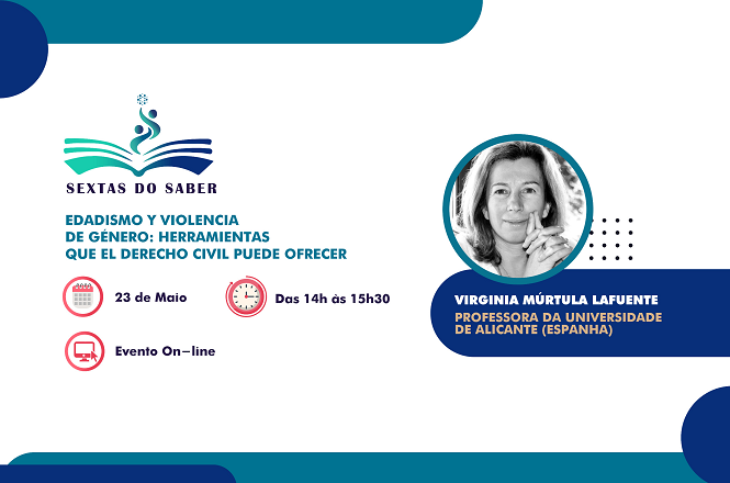 A imagem é um anúncio de um evento online chamado "Sextas do Saber". O tema é "Edadeísmo e violência de gênero: Herramientas que el derecho civil puede ofrecer". O evento acontecerá no dia 23 de maio, das 14h às 15h30. A palestrante é Virginia Múrtula Lafuente, professora da Universidade de Alicante, na Espanha. Há ícones que representam a data e o horário do evento.