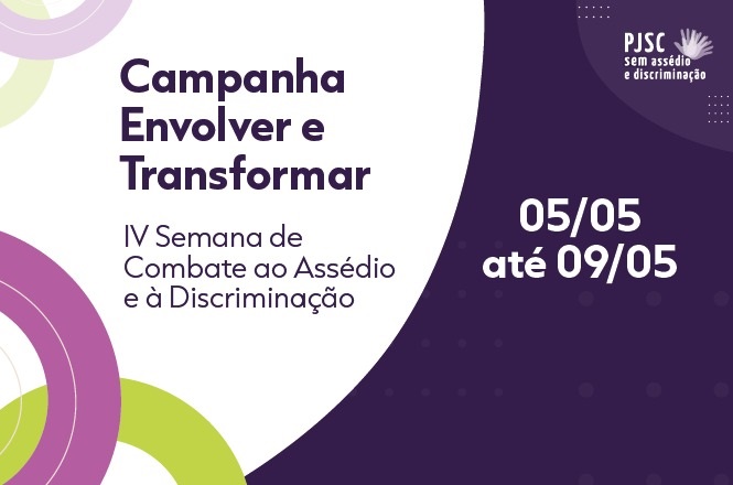 A imagem é um cartaz divulgando a "IV Semana de Combate ao Assédio e à Discriminação" com o tema "Campanha Envolver e Transformar". O evento ocorrerá de 05/05 até 09/05. No canto superior direito, há o logo do PJSC com a frase "sem assédio e discriminação". O fundo tem cores roxa, branca, verde e lilás, com elementos gráficos em círculo.