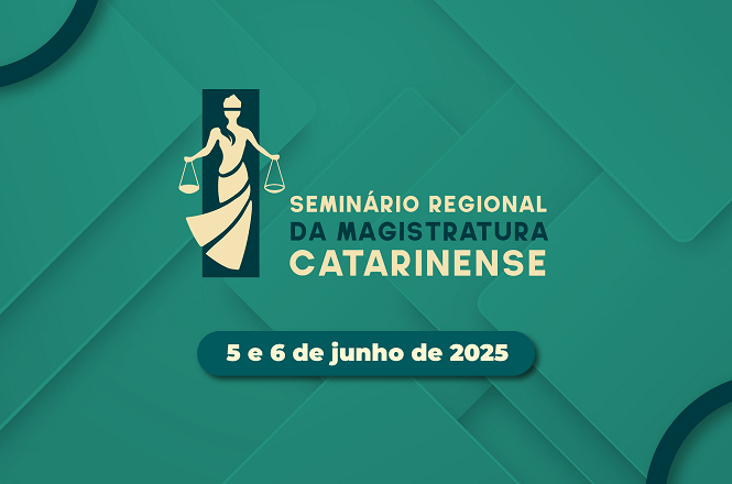 A imagem é um pôster com um fundo em tons de verde, contendo um desenho estilizado de uma figura feminina segurando uma balança, simbolizando a justiça. Ao lado, o texto diz: "SEMINÁRIO REGIONAL DA MAGISTRATURA CATARINENSE". Mais abaixo, há uma faixa indicando as datas: "5 e 6 de junho de 2025".