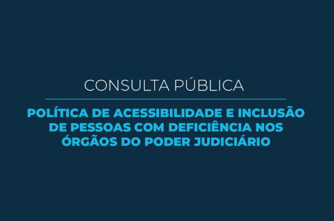 A imagem contém texto em um fundo azul escuro que diz: "CONSULTA PÚBLICA POLÍTICA DE ACESSIBILIDADE E INCLUSÃO DE PESSOAS COM DEFICIÊNCIA NOS ÓRGÃOS DO PODER JUDICIÁRIO".