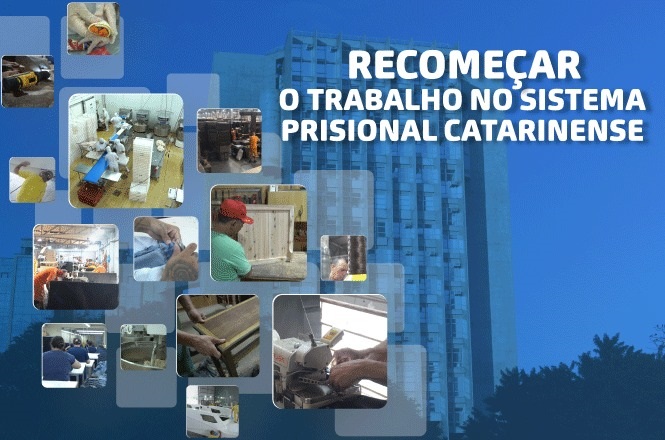 A imagem apresenta o título "Recomeçar: O Trabalho no Sistema Prisional Catarinense" no lado direito superior, com fundo azul e um prédio ao fundo. No lado esquerdo, há várias pequenas fotos mostrando atividades de trabalho manual, provavelmente em um contexto prisional. As imagens incluem pessoas usando ferramentas e realizando tarefas variadas relacionadas à fabricação ou montagem de objetos.