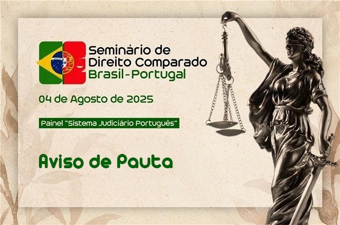 A imagem é um convite para um seminário de Direito Comparado entre Brasil e Portugal, que acontecerá em 4 de agosto de 2025. Inclui um painel sobre o "Sistema Judiciário Português". No lado direito, há uma estátua da Deusa da Justiça. As bandeiras de ambos os países estão sobrepostas no design do convite. O título "Aviso de Pauta" está destacado.