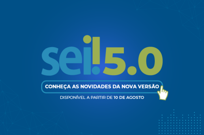 Arte gráfica: card anuncia a versão 5.0 do SEI, com destaque para as novidades da atualização e informação de disponibilidade a partir de 10 de agosto.