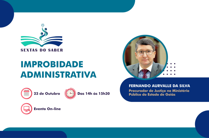 Card de divulgação do projeto Sextas do Saber, com o tema “Improbidade Administrativa”. No lado direito, há uma fotografia circular do procurador de Justiça Fernando Aurvalla da Silva, que aparece usando óculos, terno e gravata. Abaixo da fotografia, consta seu nome e a identificação: “Procurador de Justiça no Ministério Público do Estado de Goiás”. À esquerda, estão as informações do evento: 23 de outubro, das 14h às 15h30, em formato on-line. O card utiliza as cores azul, verde e branco, com elementos gráficos decorativos nas bordas.