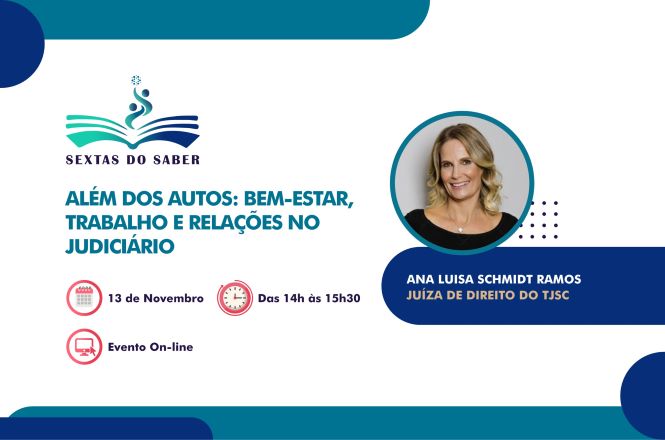 Card de divulgação do programa “Sextas do Saber”, com fundo branco e elementos gráficos em azul-marinho, azul-petróleo e vermelho. À esquerda, aparece o logotipo do programa e o título “Além dos autos, bem-estar, trabalho e relações no Judiciário”. Abaixo, estão as informações: 13 de novembro, das 14h às 15h30, e evento on-line. À direita, há uma fotografia circular de Ana Luisa Schmidt Ramos, juíza de direito do Tribunal de Justiça de Santa Catarina (TJSC), identificada em uma faixa azul-marinho.